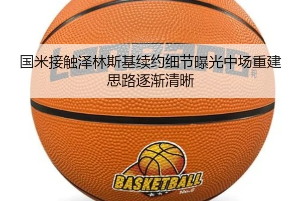 国米接触泽林斯基续约细节曝光中场重建思路逐渐清晰